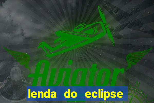 lenda do eclipse sol e lua